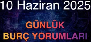 10 Haziran 2025 Günlük Burç Yorumları