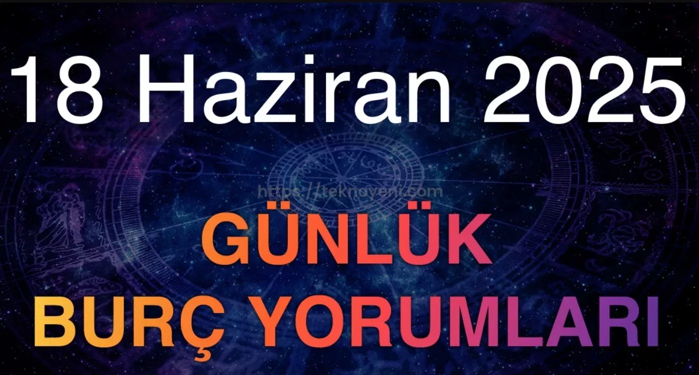 18 Haziran 2025 Günlük Burç Yorumları