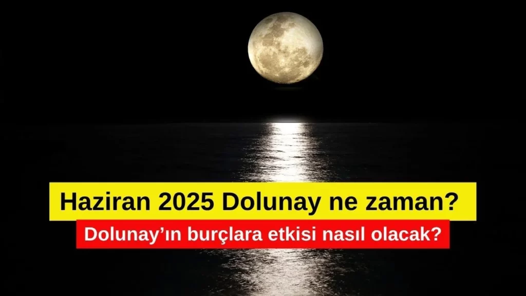 Dolunay Ne Zaman Çıkacak? Burçlara Göre Dolunayın Etkileri
