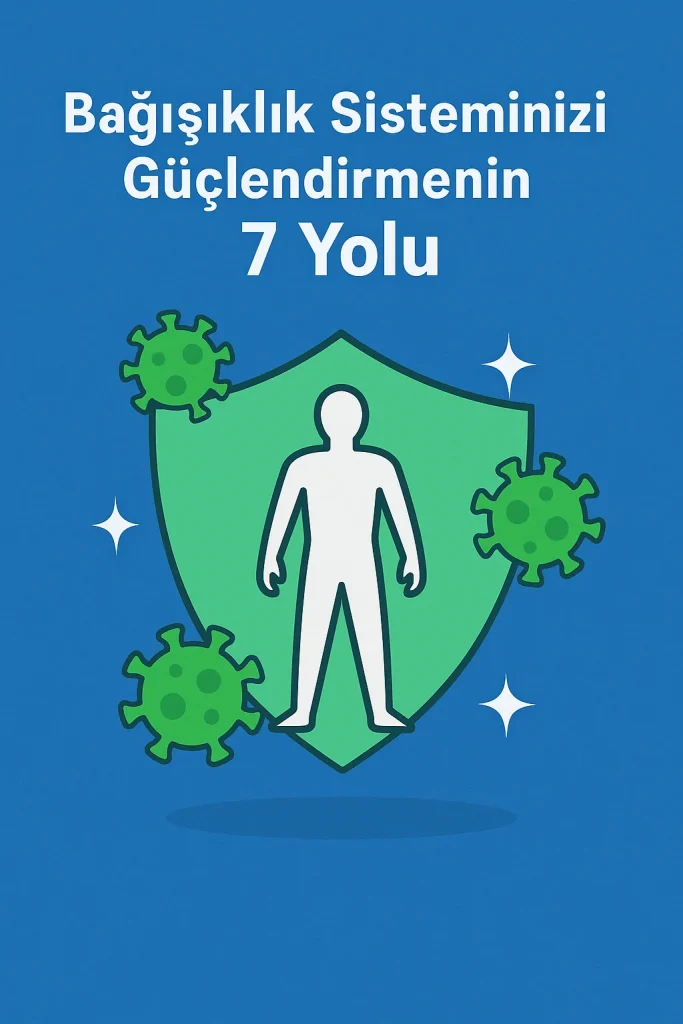 Bağışıklık Sistemini Güçlendirme Yolları: Sağlıklı Kalmak İçin 7 Etkili Yöntem