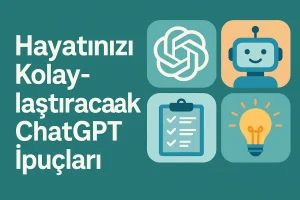Hayatınızı Kolaylaştıracak ChatGPT İpuçları