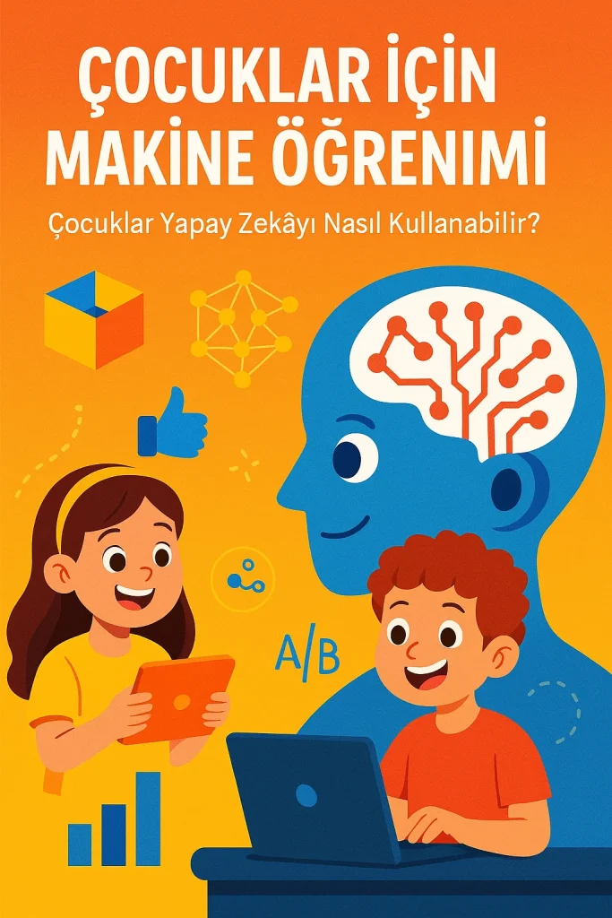 Çocuklar İçin Makine Öğrenimi: Çocuklar Yapay Zekâyı Nasıl Kullanabilir?