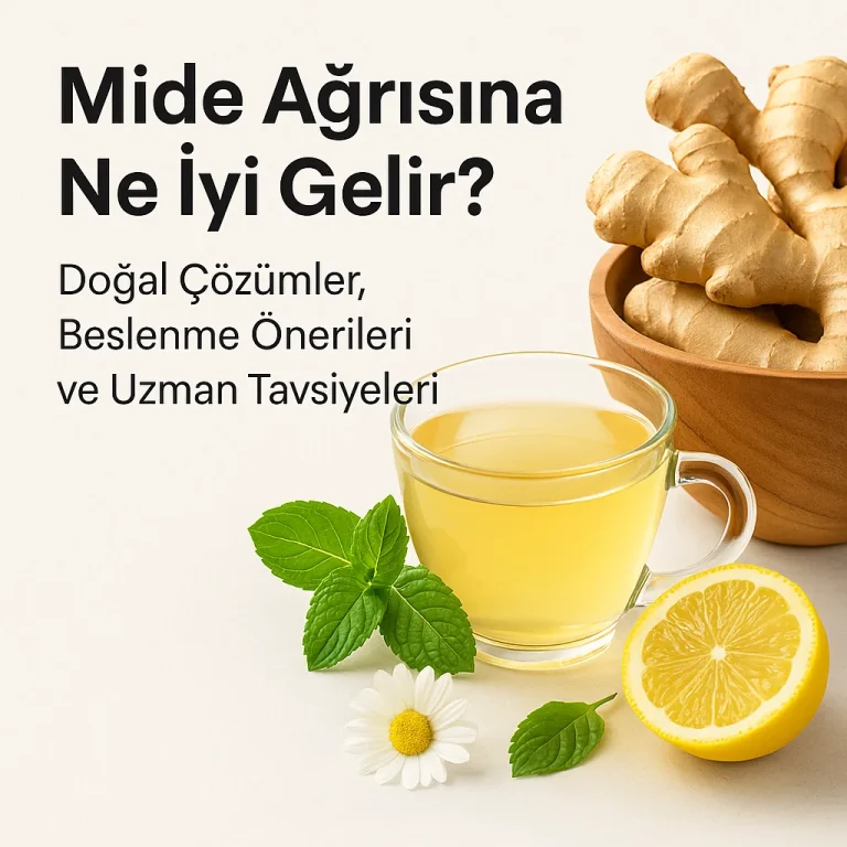Mide Ağrısına Ne İyi Gelir? | Doğal Çözümler, Beslenme Önerileri ve Uzman Tavsiyeleri